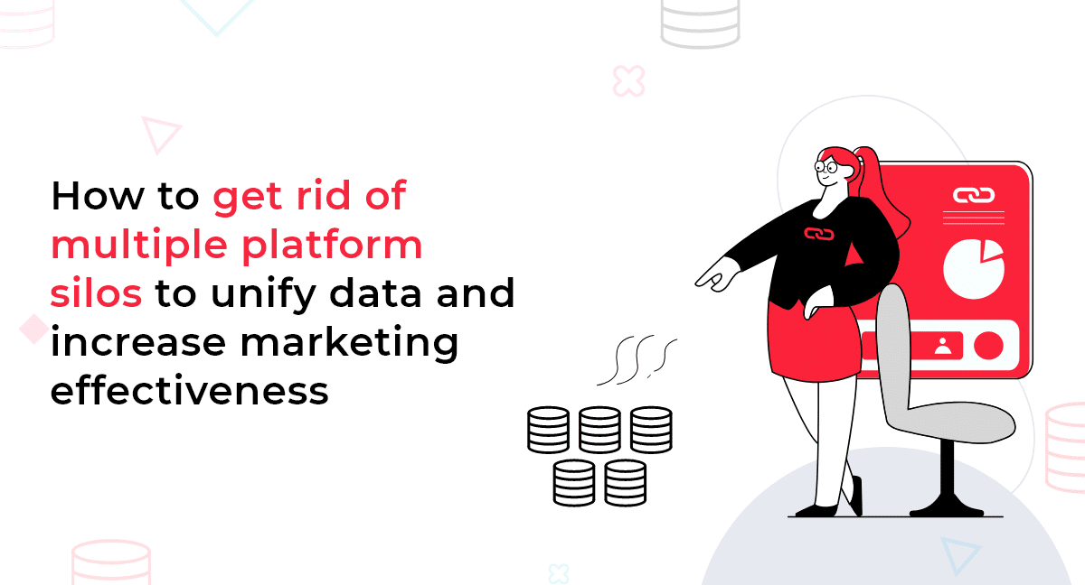 How to get rid of multiple platform silos to unify data and increase marketing effectiveness