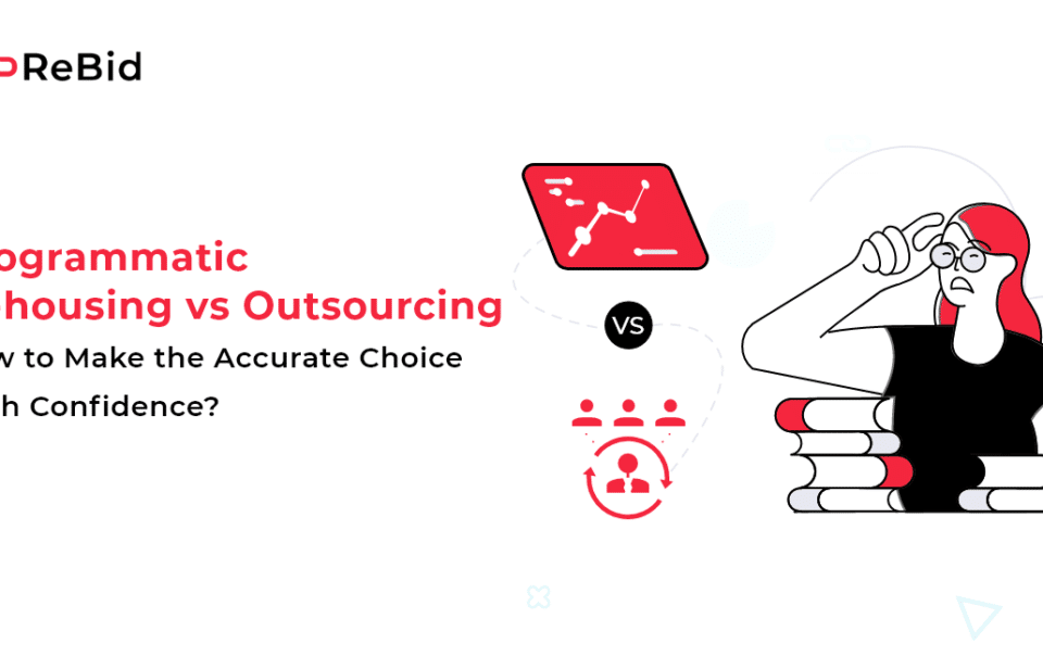 Programmatic In-housing vs Outsourcing - How to Make the Accurate Choice With Confidence - Programmatic In housing v. Outsourcing - Rebid.co